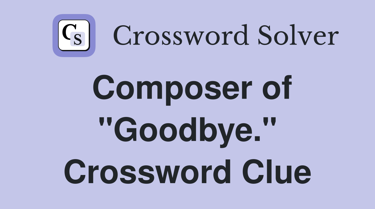 Composer of "Goodbye." Crossword Clue