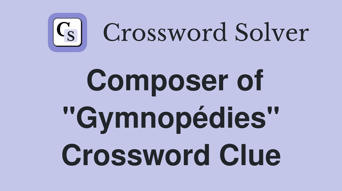Composer of "Gymnopédies" Crossword Clue