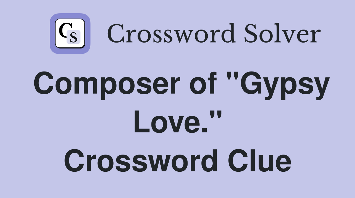Composer of "Gypsy Love." Crossword Clue