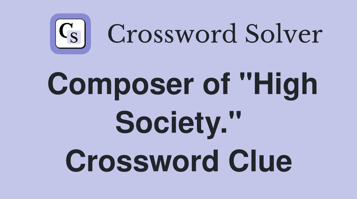 Composer of "High Society." Crossword Clue