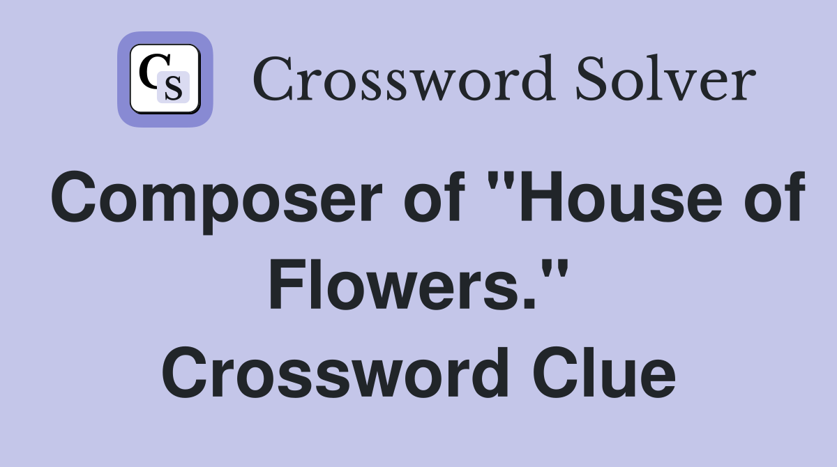 Composer of "House of Flowers." Crossword Clue