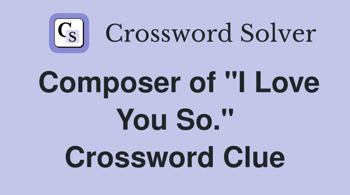 Composer of "I Love You So." Crossword Clue