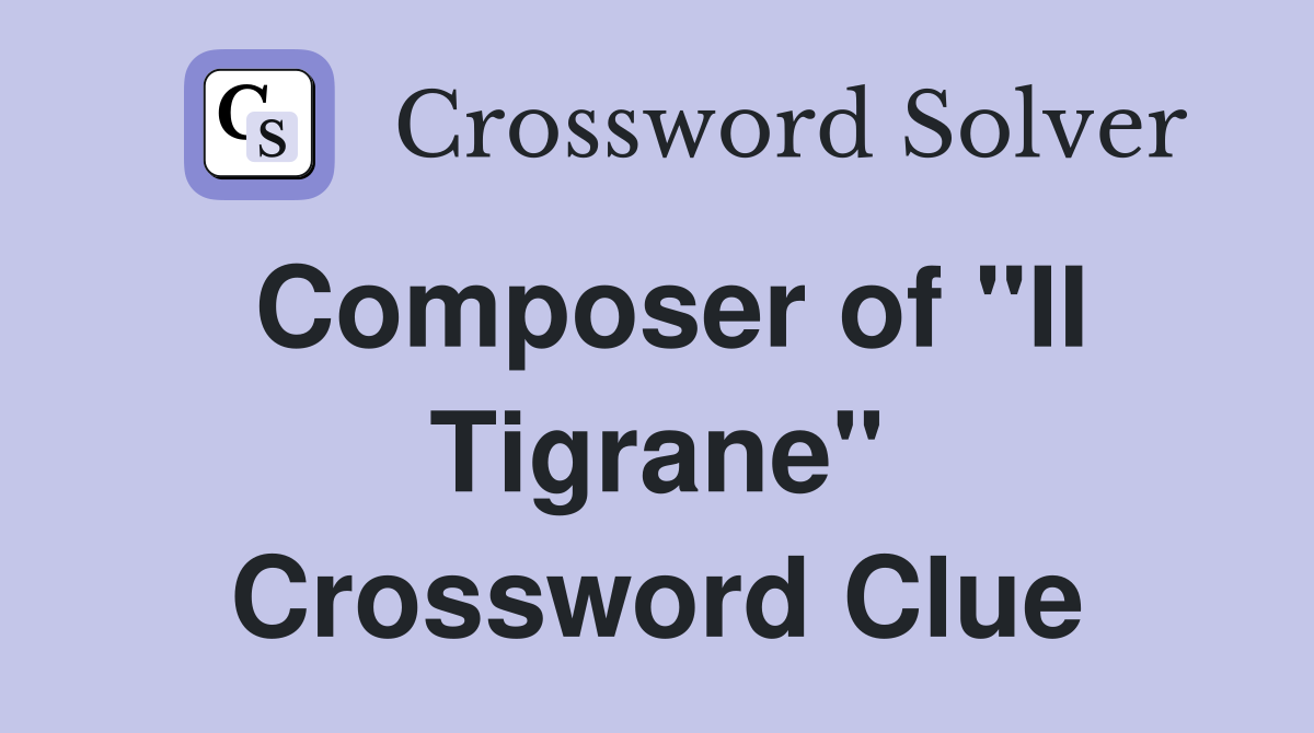Composer of "II Tigrane" Crossword Clue