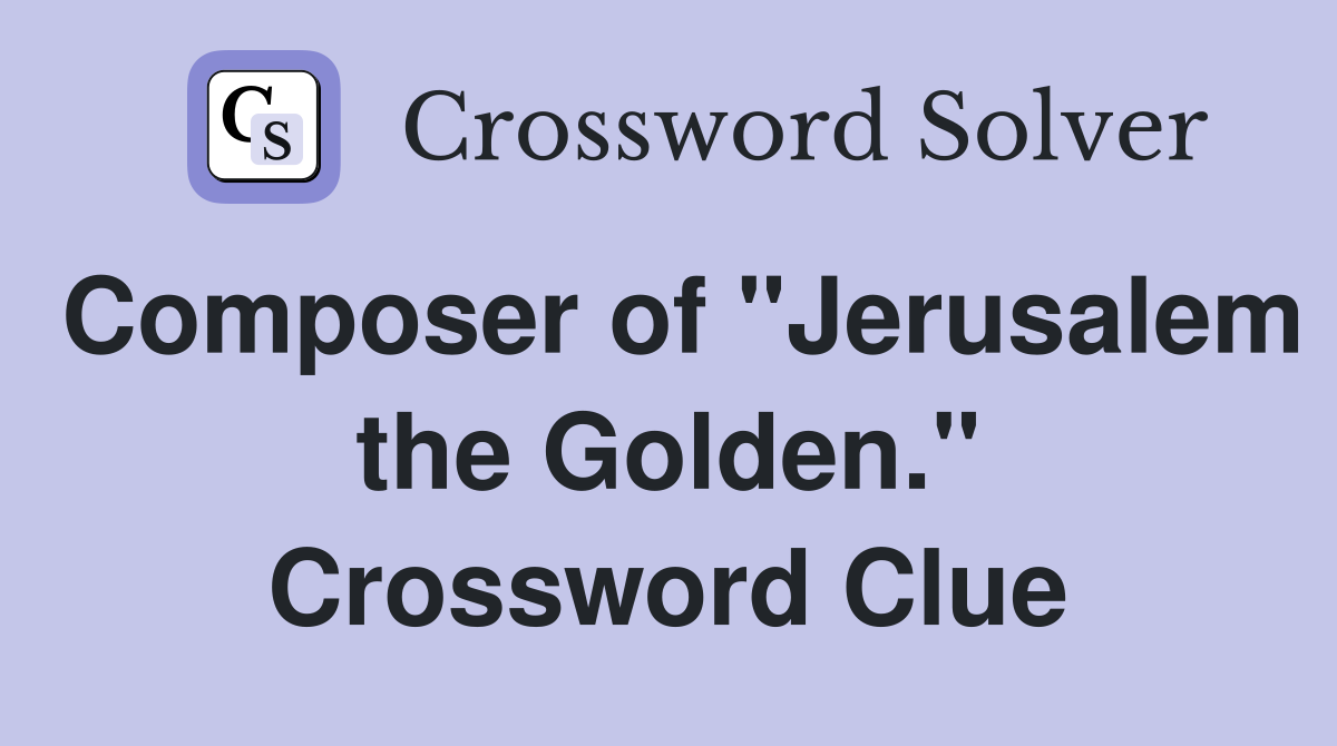 Composer of "Jerusalem the Golden." Crossword Clue