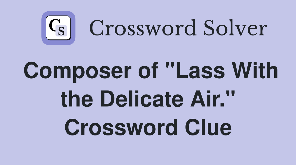 Composer of "Lass With the Delicate Air." Crossword Clue