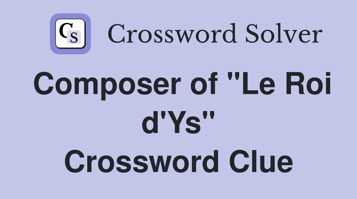 Composer of "Le Roi d'Ys" Crossword Clue