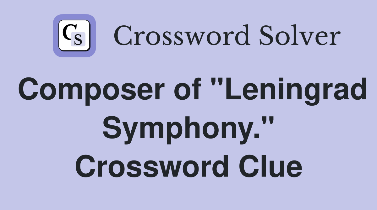 Composer of "Leningrad Symphony." Crossword Clue