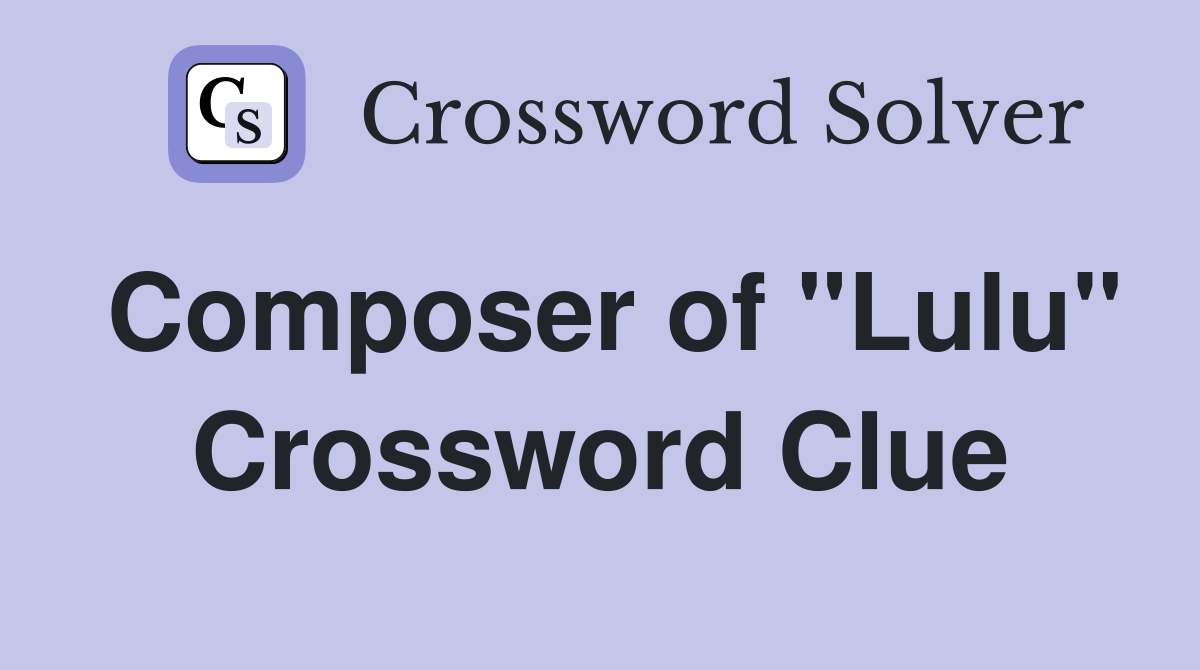 Composer of "Lulu" Crossword Clue