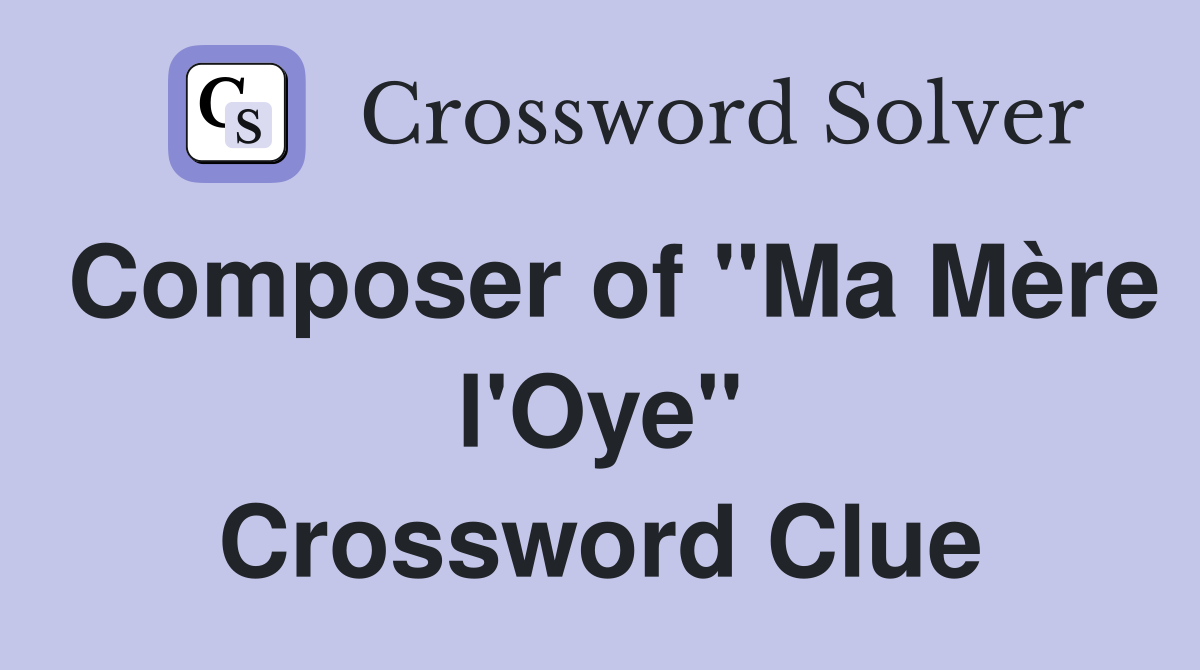 Composer of "Ma Mère l'Oye" Crossword Clue