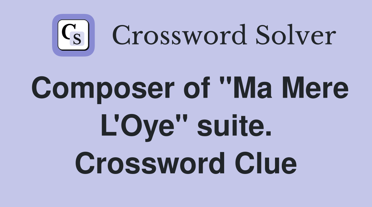 Composer of "Ma Mere L'Oye" suite. Crossword Clue