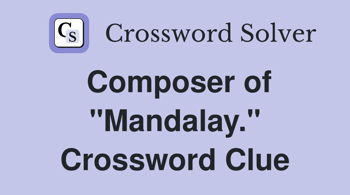 Composer of "Mandalay." Crossword Clue