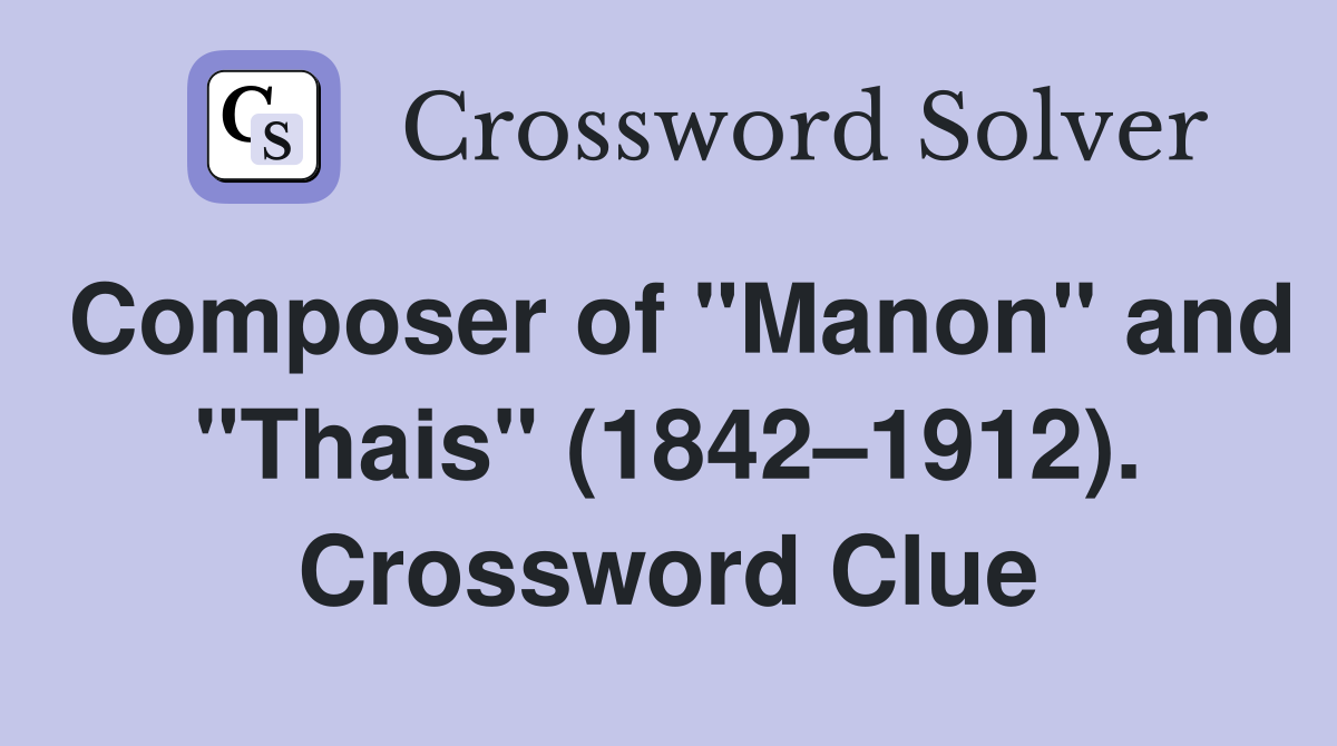 Composer of "Manon" and "Thais" (1842–1912). Crossword Clue