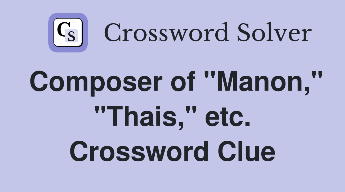 Composer of "Manon," "Thais," etc. Crossword Clue
