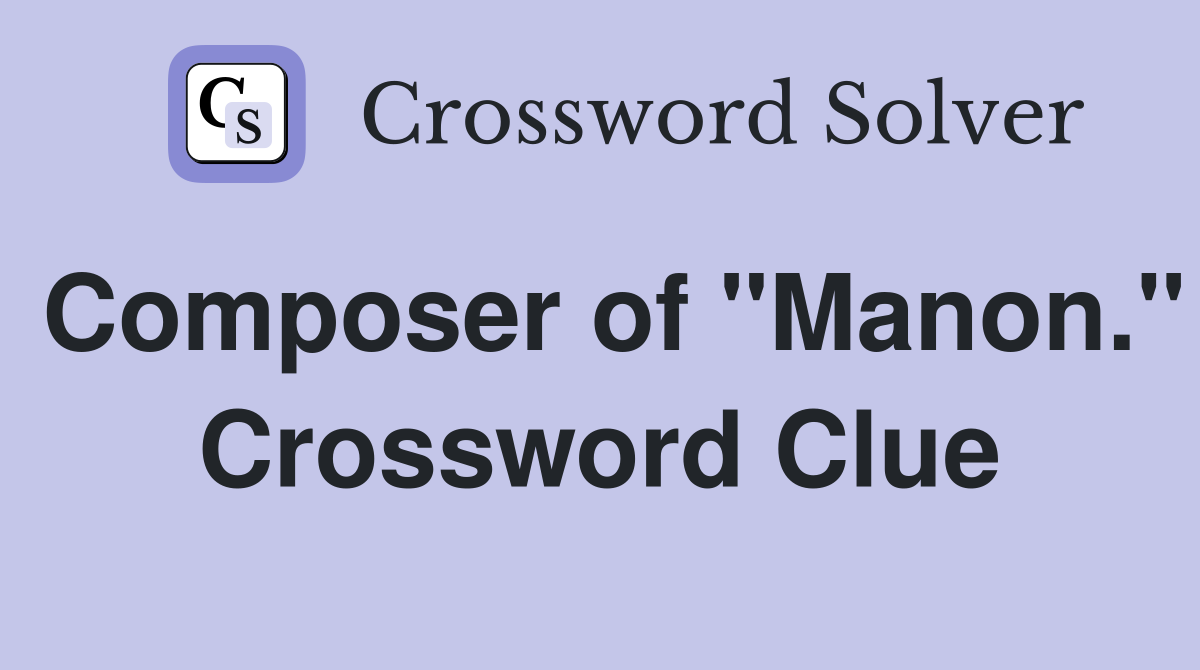 Composer of "Manon." Crossword Clue
