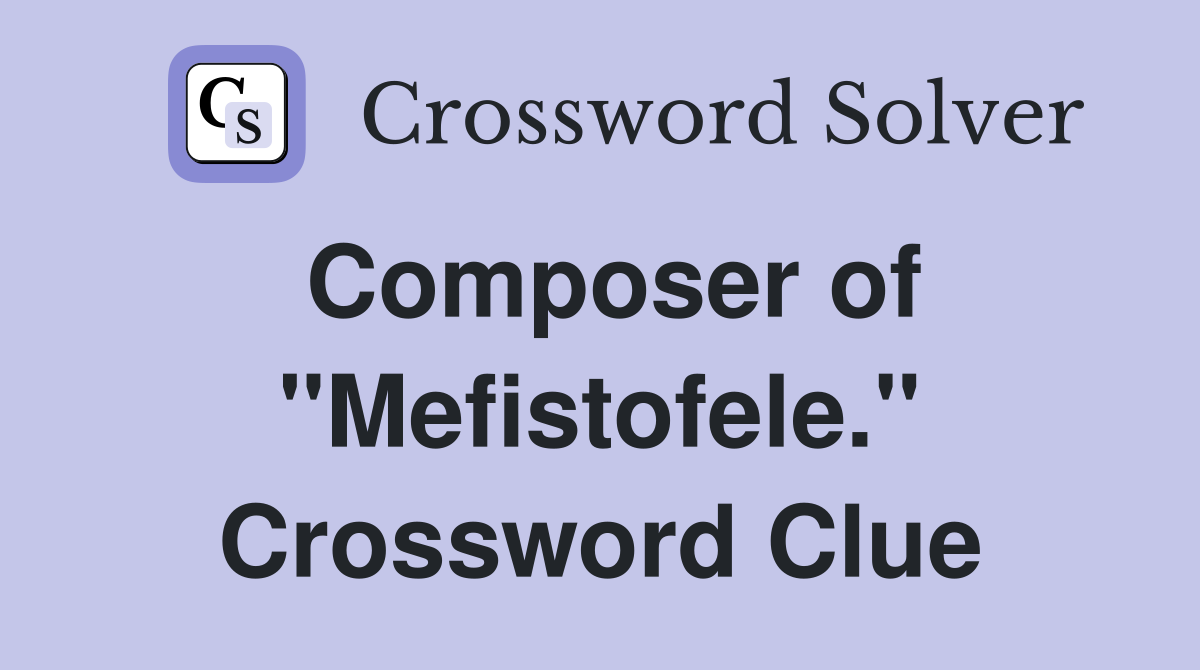 Composer of "Mefistofele." Crossword Clue