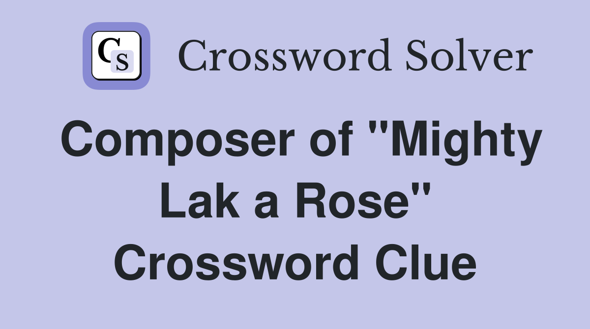 Composer of "Mighty Lak a Rose" Crossword Clue