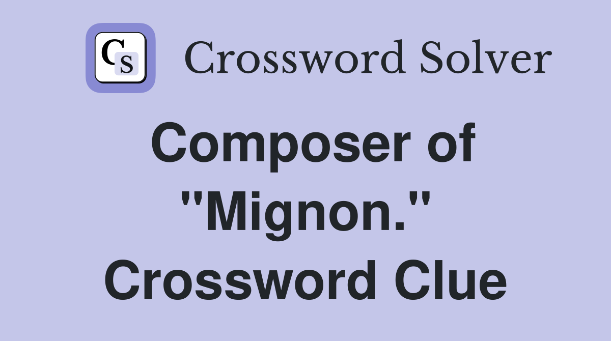 Composer of "Mignon." Crossword Clue