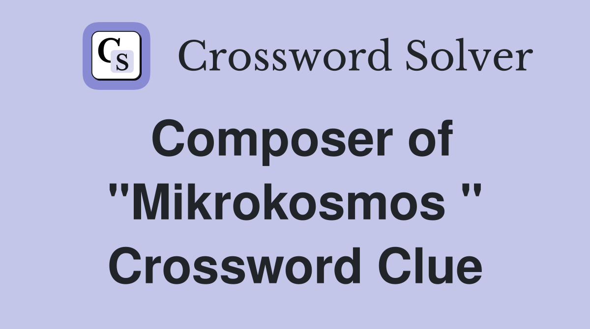 Composer of "Mikrokosmos " Crossword Clue