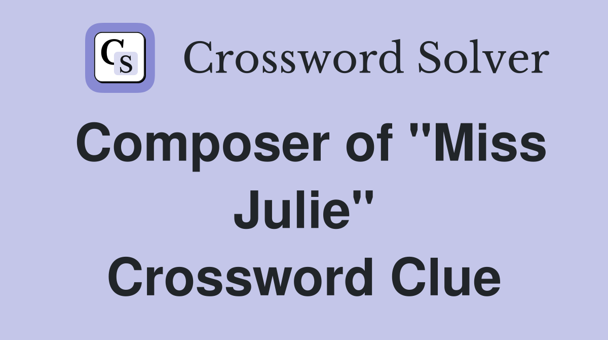 Composer of "Miss Julie" Crossword Clue