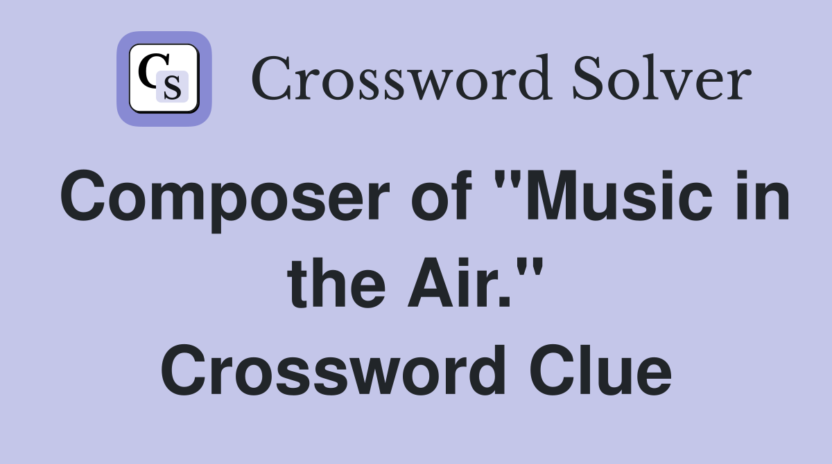 Composer of "Music in the Air." Crossword Clue