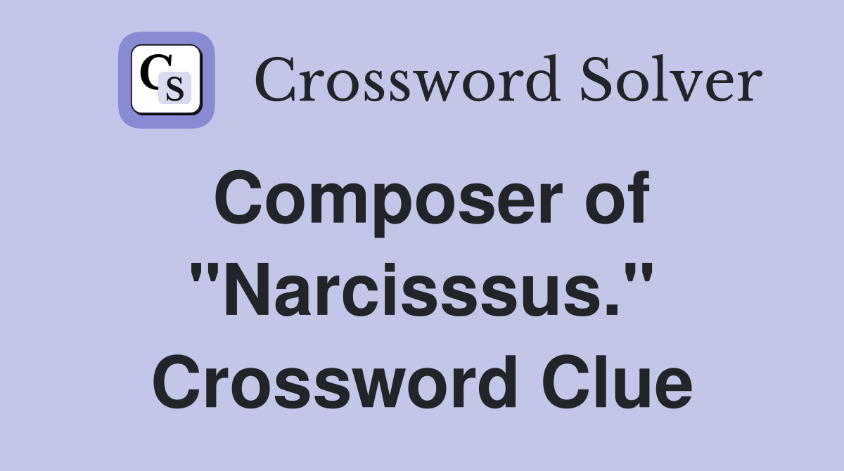 Composer of "Narcisssus." Crossword Clue