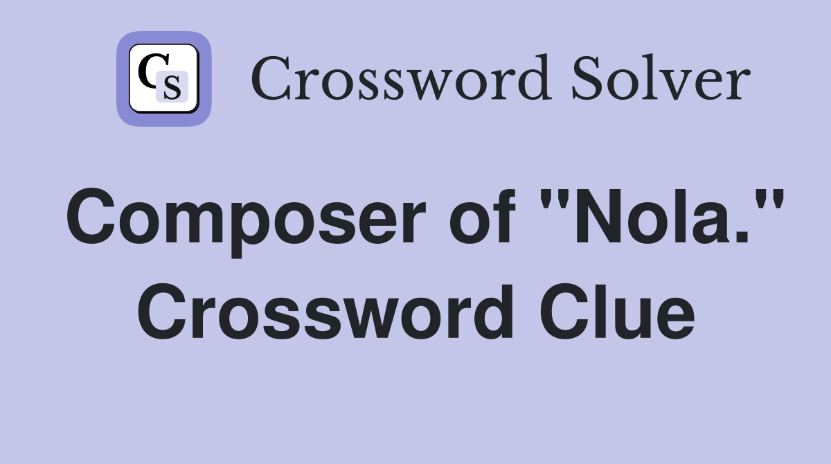 Composer of "Nola." Crossword Clue