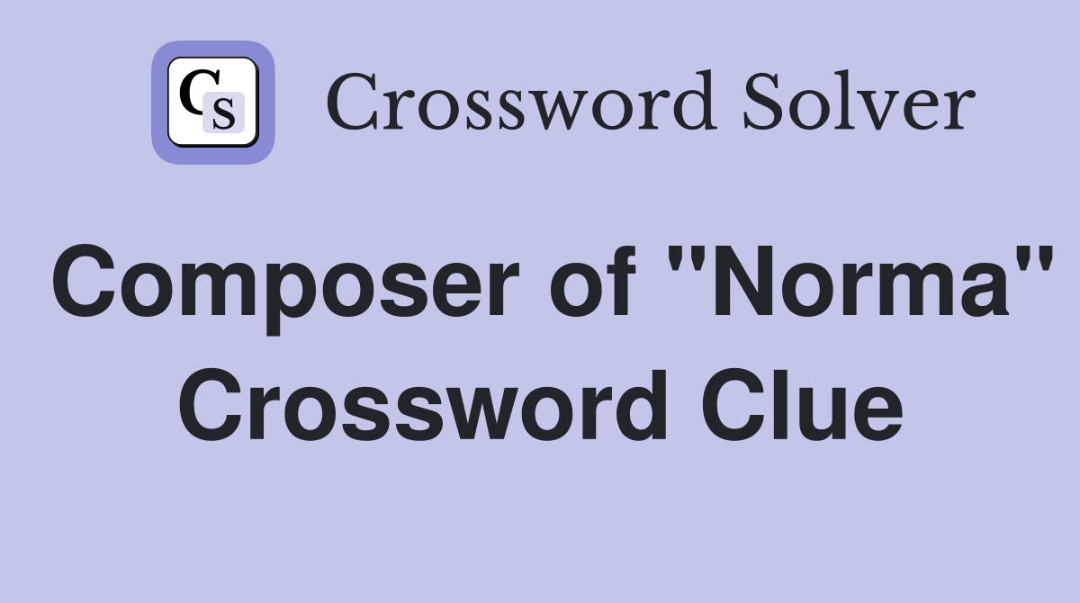 Composer of "Norma" Crossword Clue