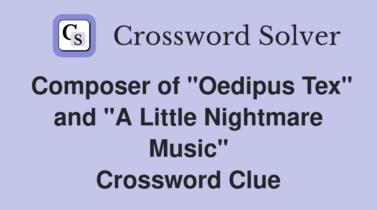 Composer of "Oedipus Tex" and "A Little Nightmare Music" Crossword Clue