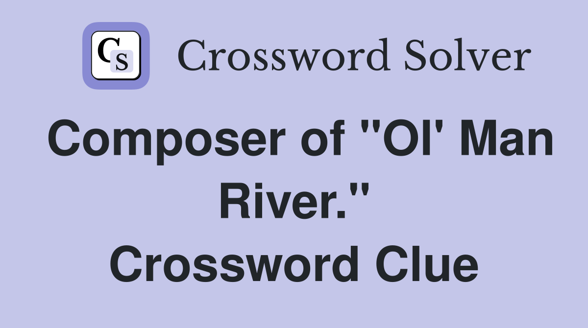 Composer of "Ol' Man River." Crossword Clue