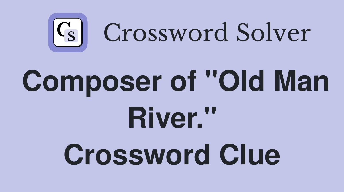 Composer of "Old Man River." Crossword Clue