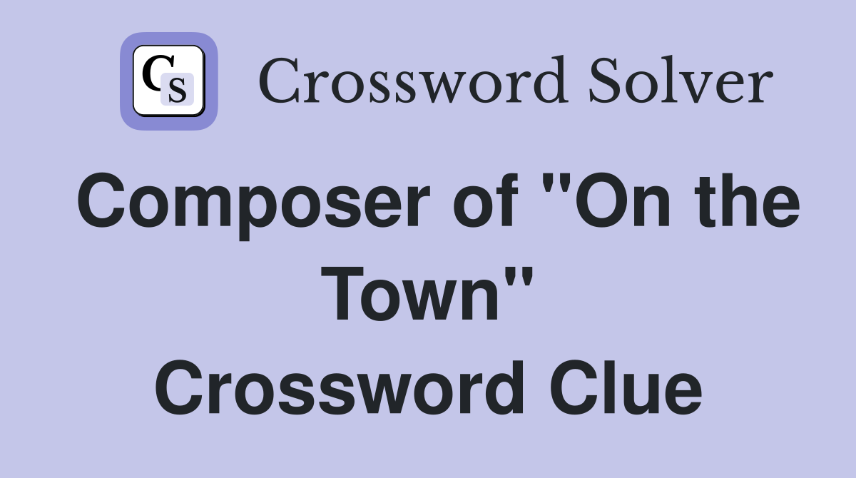 Composer of "On the Town" Crossword Clue