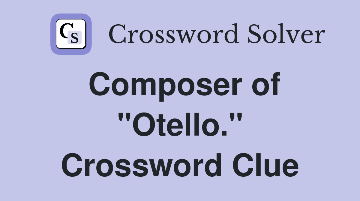 Composer of quot Otello quot Crossword Clue Answers Crossword Solver