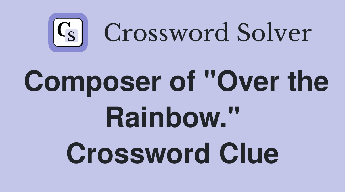 Composer of "Over the Rainbow." Crossword Clue