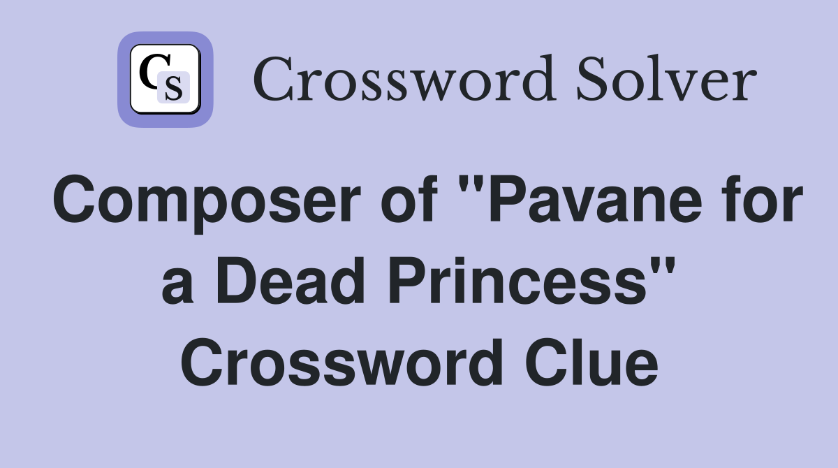 Composer of "Pavane for a Dead Princess" Crossword Clue