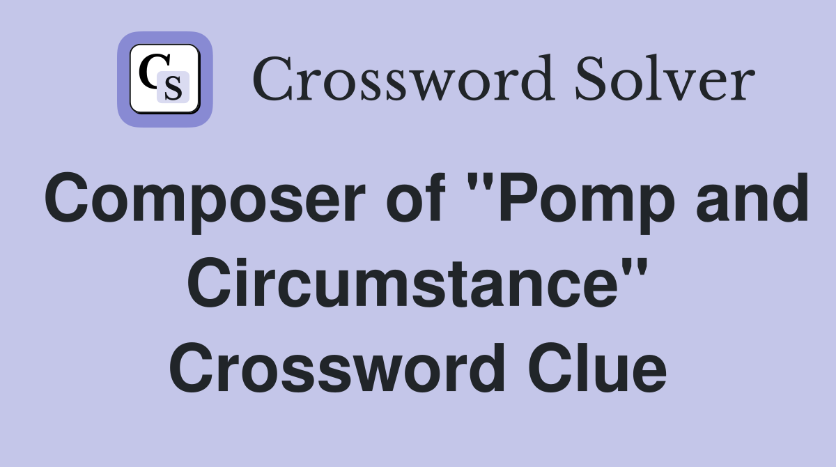 Composer of "Pomp and Circumstance" Crossword Clue