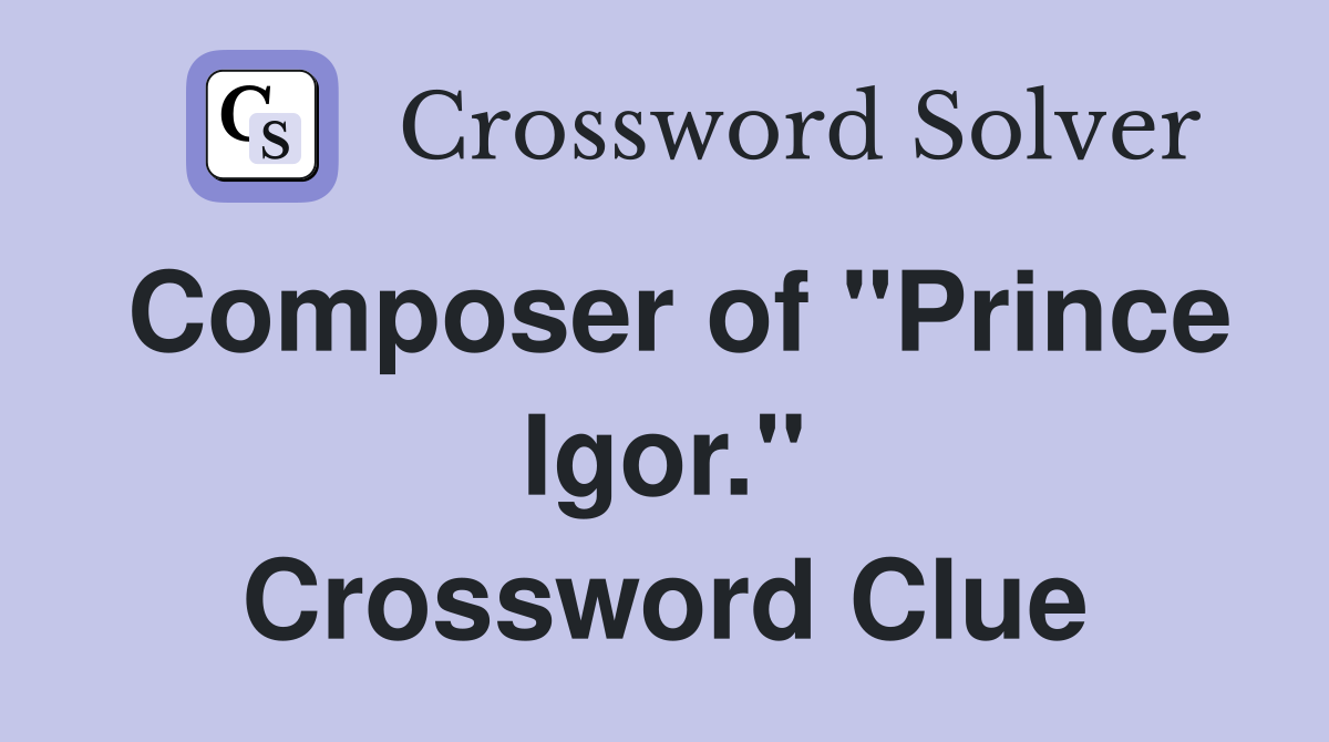 Composer of "Prince Igor." Crossword Clue