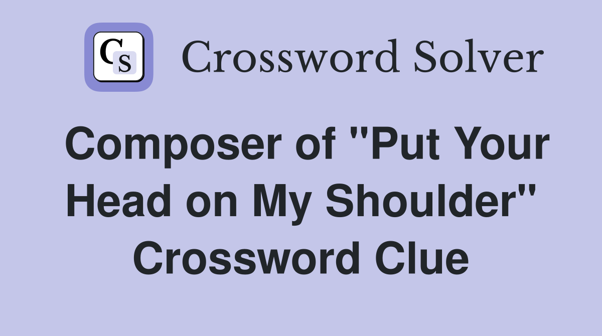 Composer of "Put Your Head on My Shoulder" Crossword Clue