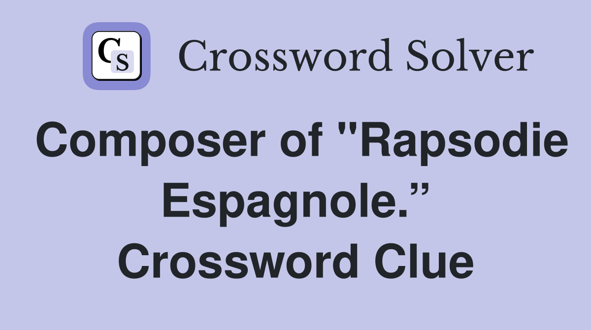 Composer of "Rapsodie Espagnole.” Crossword Clue