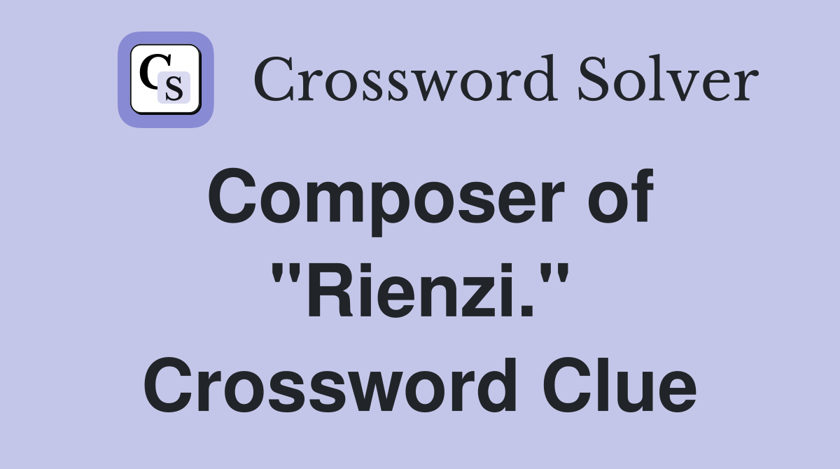 Composer of "Rienzi." Crossword Clue