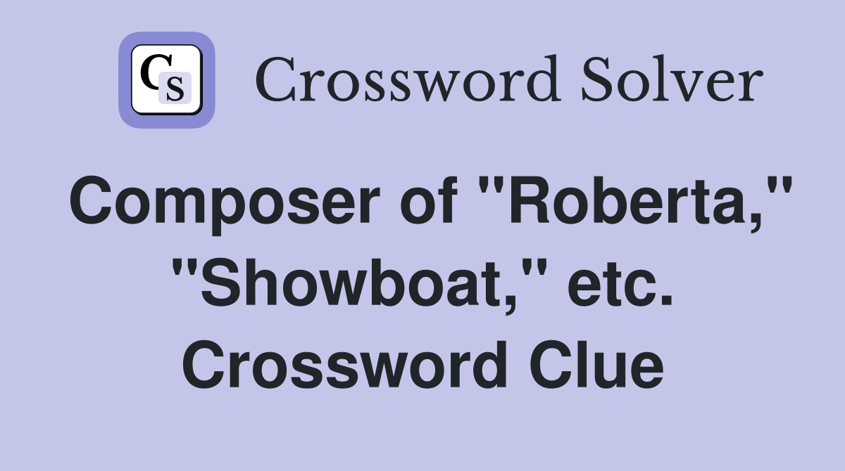 Composer of "Roberta," "Showboat," etc. Crossword Clue