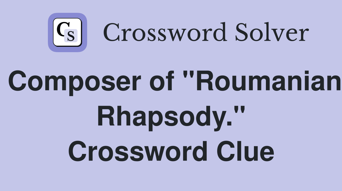 Composer of "Roumanian Rhapsody." Crossword Clue