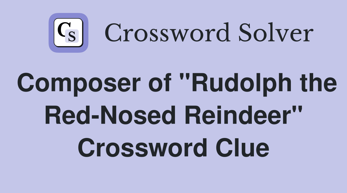Composer of "Rudolph the Red-Nosed Reindeer" Crossword Clue