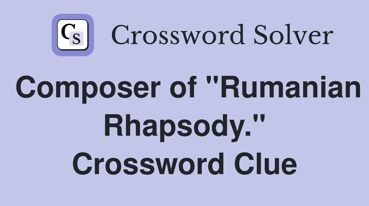 Composer of "Rumanian Rhapsody." Crossword Clue