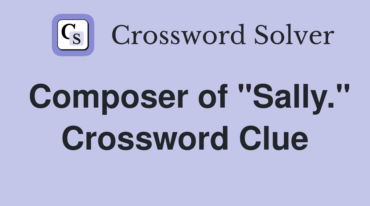 Composer of "Sally." Crossword Clue