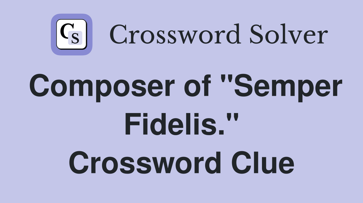 Composer of "Semper Fidelis." Crossword Clue