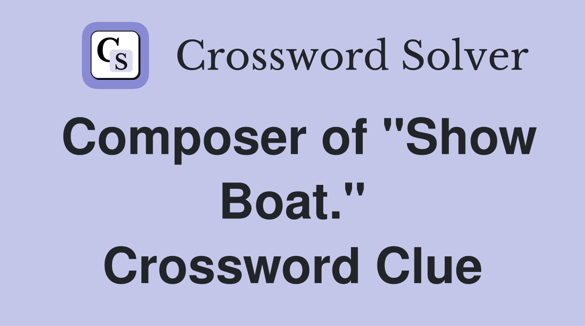 Composer of "Show Boat." Crossword Clue