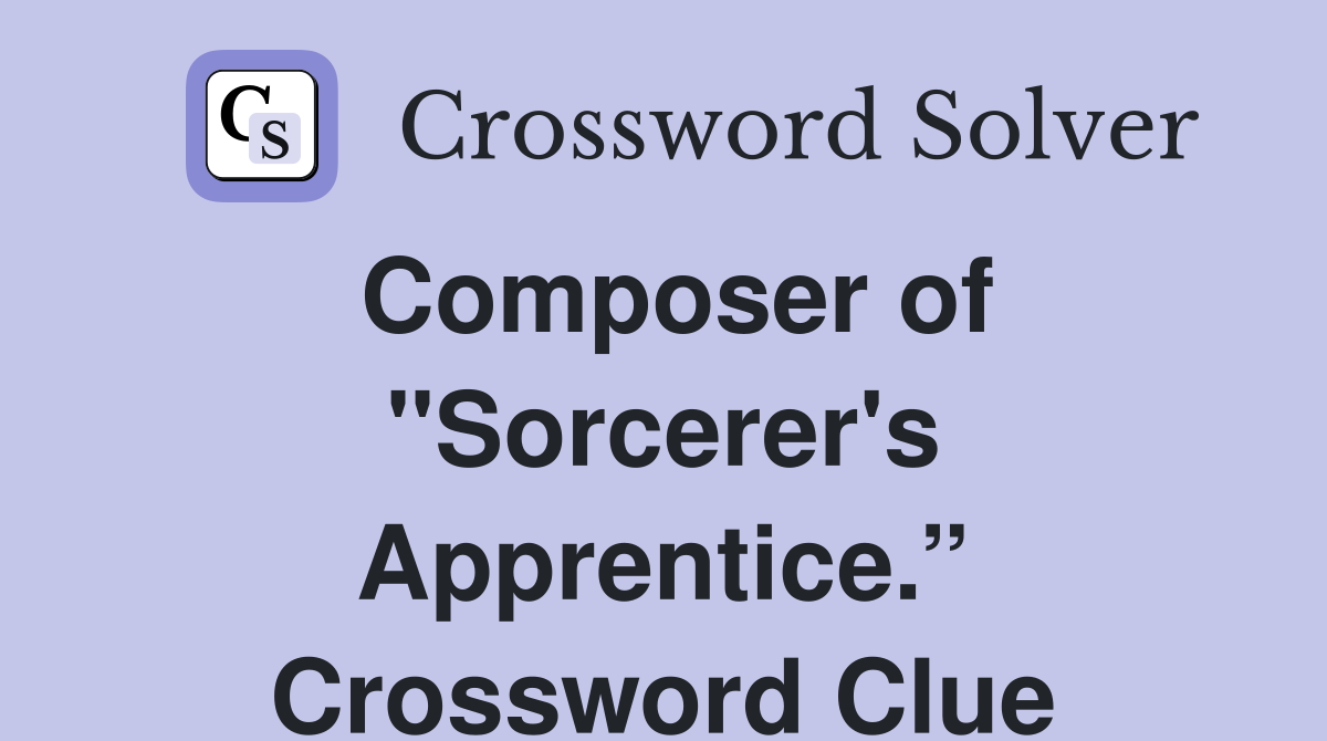 Composer of "Sorcerer's Apprentice.” Crossword Clue