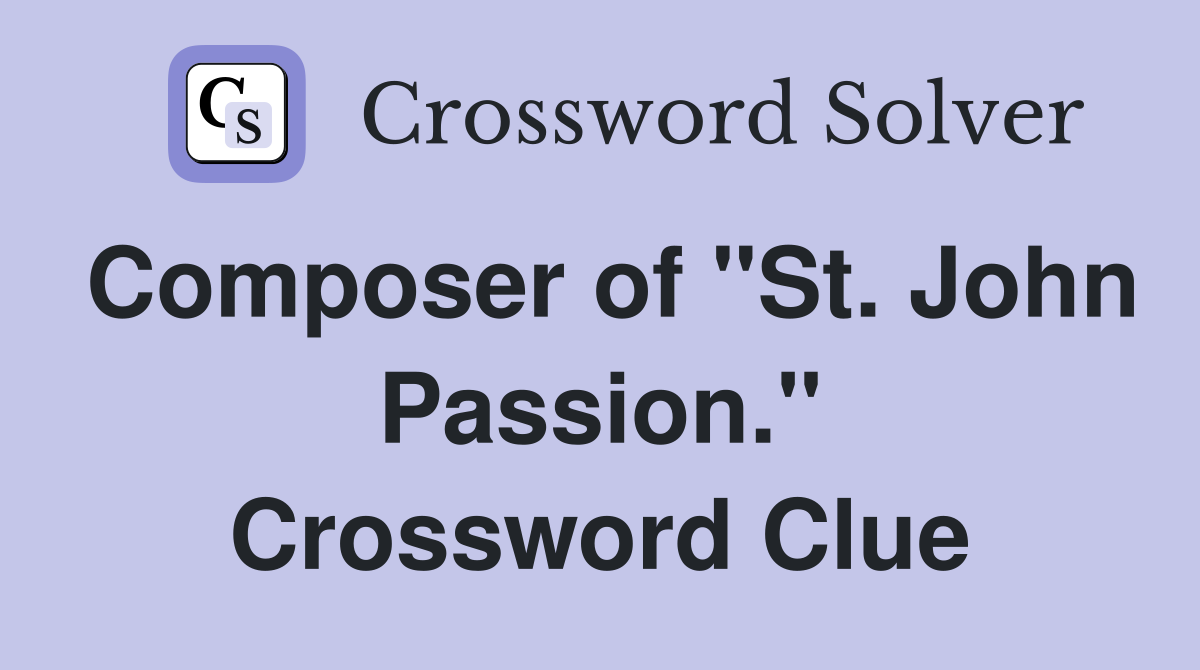 Composer of "St. John Passion." Crossword Clue