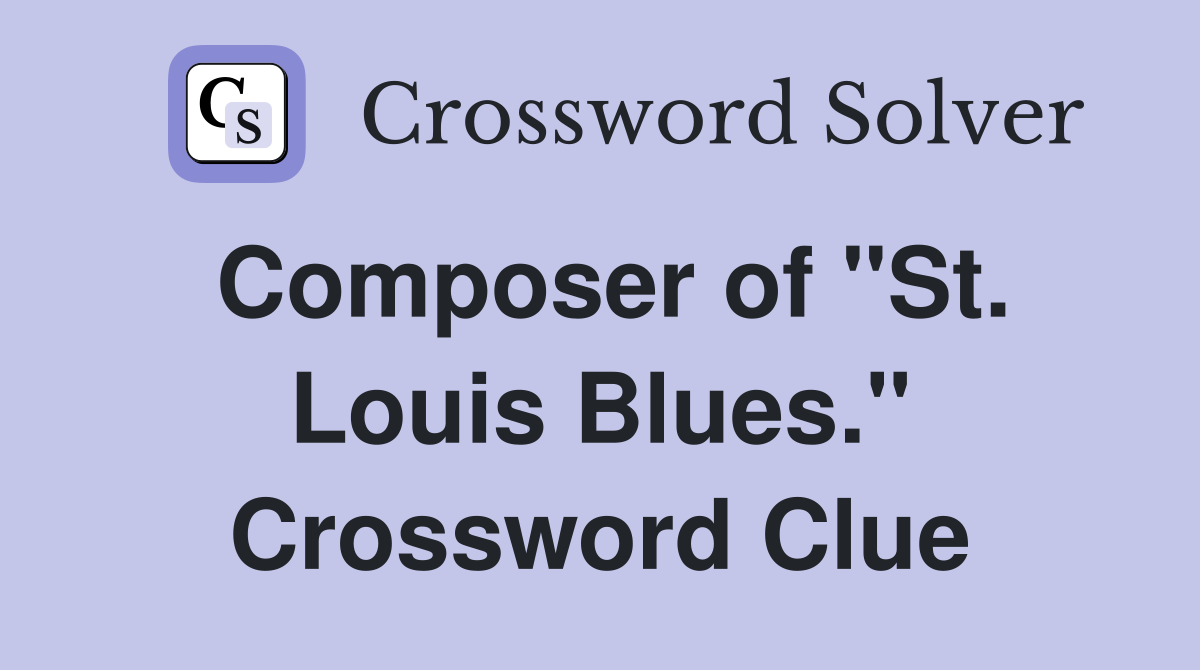 Composer of "St. Louis Blues." Crossword Clue