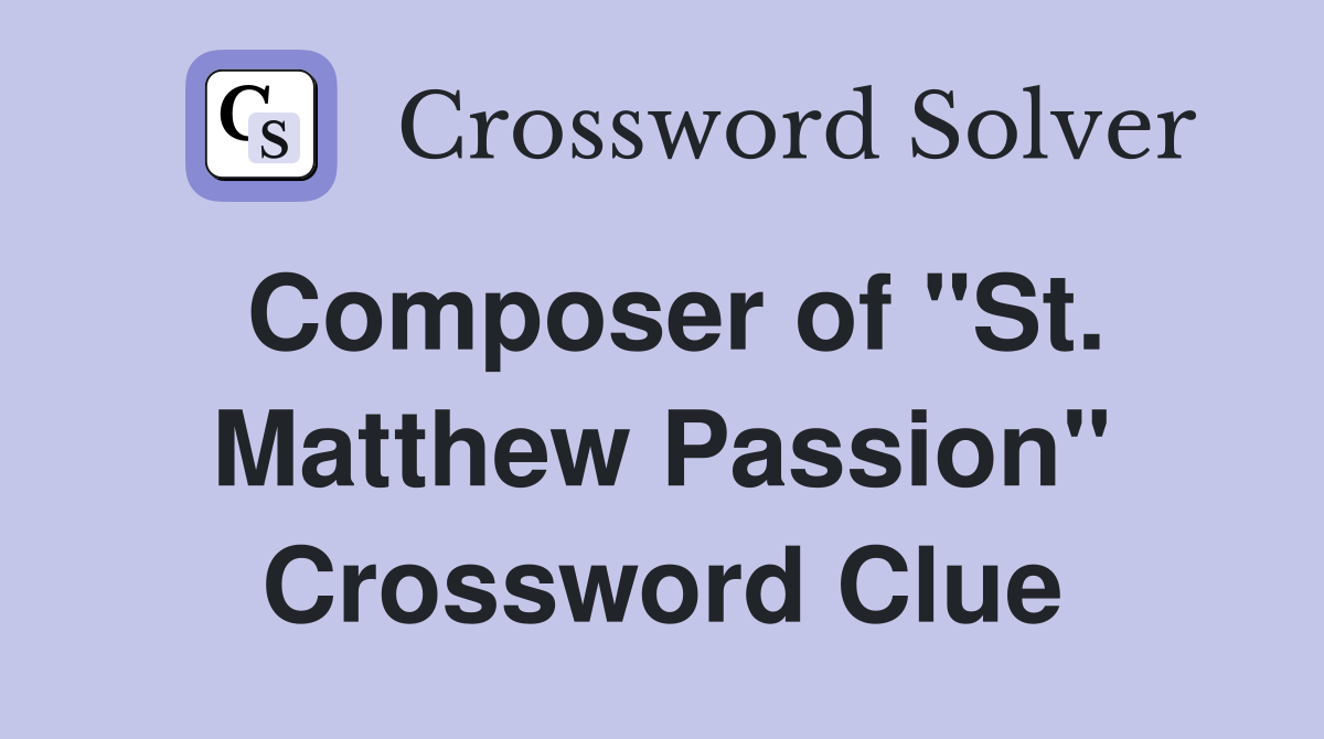 Composer of "St. Matthew Passion" Crossword Clue